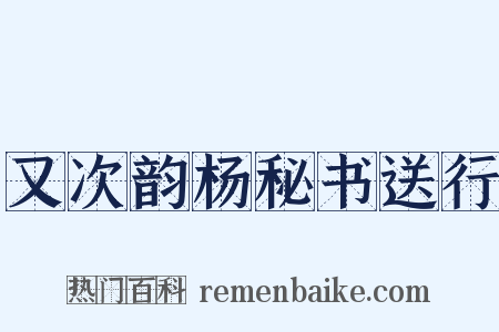 又次韵杨秘书送行是什么意思的图片